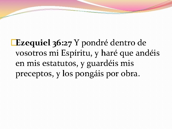 �Ezequiel 36: 27 Y pondré dentro de vosotros mi Espíritu, y haré que andéis
