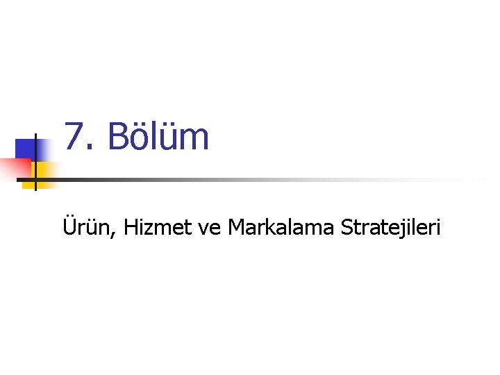 7. Bölüm Ürün, Hizmet ve Markalama Stratejileri 