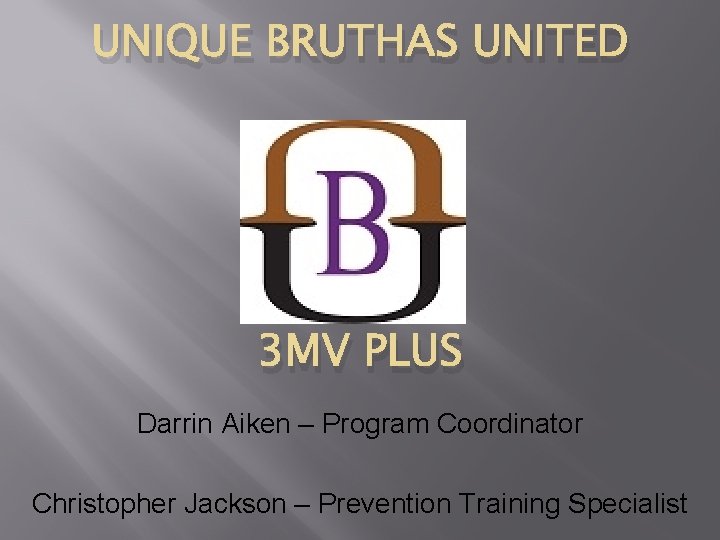 UNIQUE BRUTHAS UNITED 3 MV PLUS Darrin Aiken – Program Coordinator Christopher Jackson –