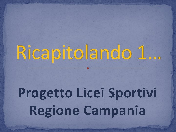 Ricapitolando 1… Progetto Licei Sportivi Regione Campania 