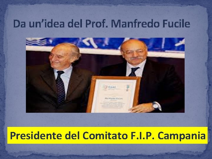 Da un’idea del Prof. Manfredo Fucile Presidente del Comitato F. I. P. Campania 