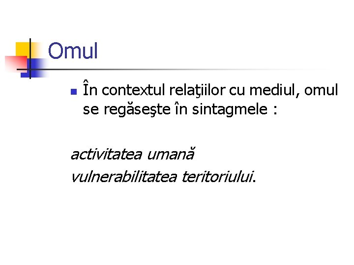 Omul n În contextul relaţiilor cu mediul, omul se regăseşte în sintagmele : activitatea