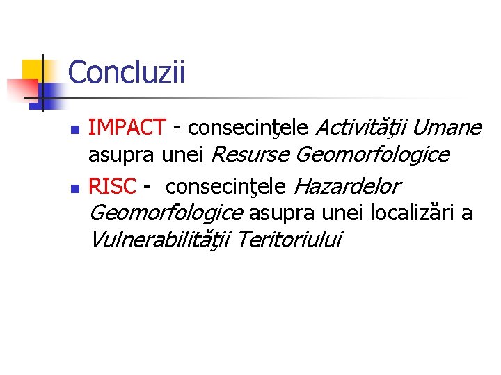 Concluzii n n IMPACT - consecinţele Activităţii Umane asupra unei Resurse Geomorfologice RISC -