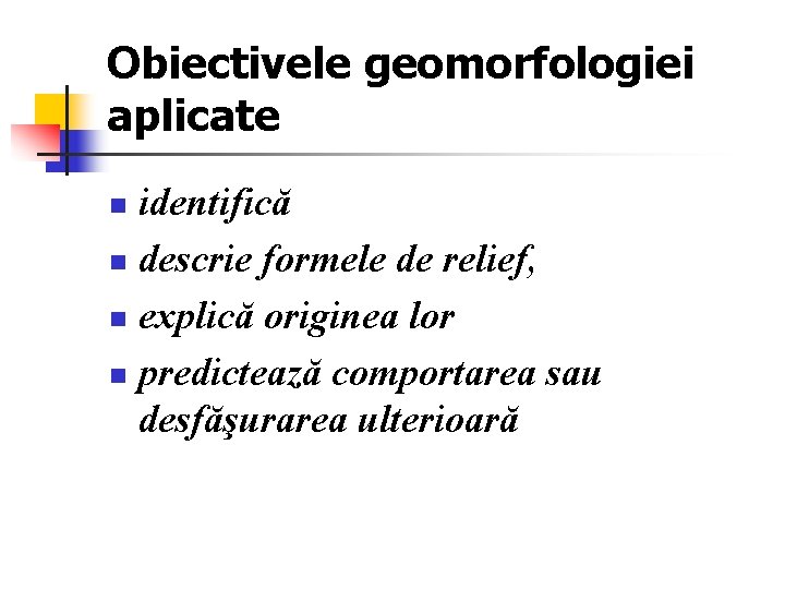 Obiectivele geomorfologiei aplicate identifică n descrie formele de relief, n explică originea lor n