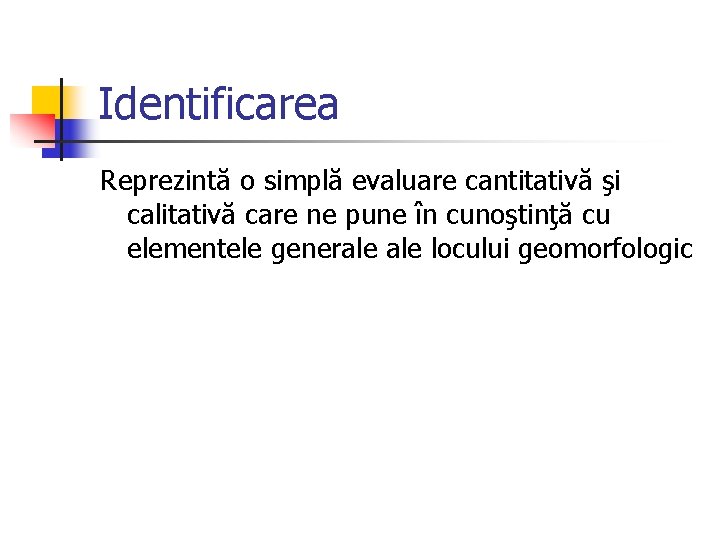 Identificarea Reprezintă o simplă evaluare cantitativă şi calitativă care ne pune în cunoştinţă cu