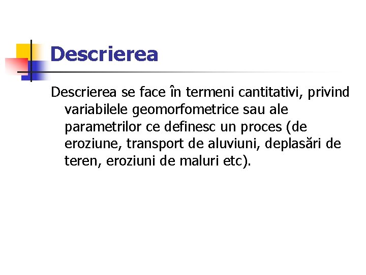 Descrierea se face în termeni cantitativi, privind variabilele geomorfometrice sau ale parametrilor ce definesc