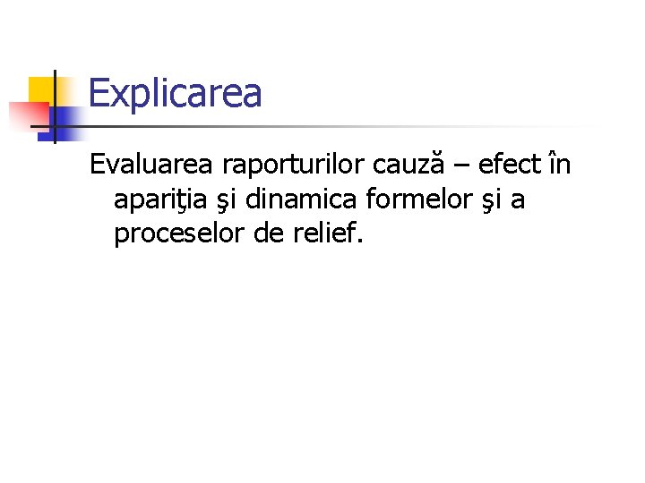 Explicarea Evaluarea raporturilor cauză – efect în apariţia şi dinamica formelor şi a proceselor