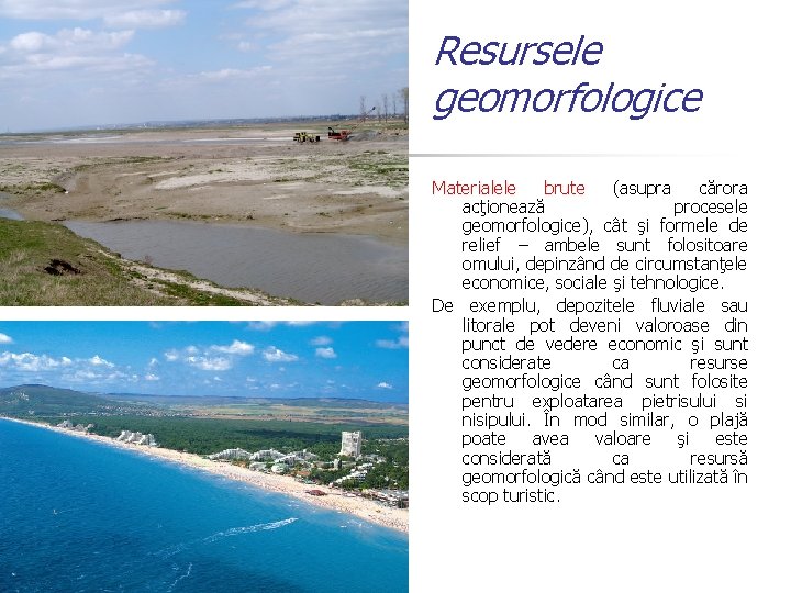 Resursele geomorfologice Materialele brute (asupra cărora acţionează procesele geomorfologice), cât şi formele de relief