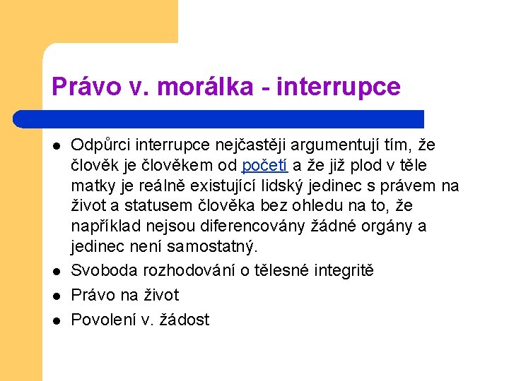 Právo v. morálka - interrupce l l Odpůrci interrupce nejčastěji argumentují tím, že člověk