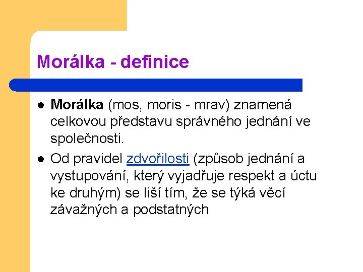 Morálka - definice l l Morálka (mos, moris - mrav) znamená celkovou představu správného