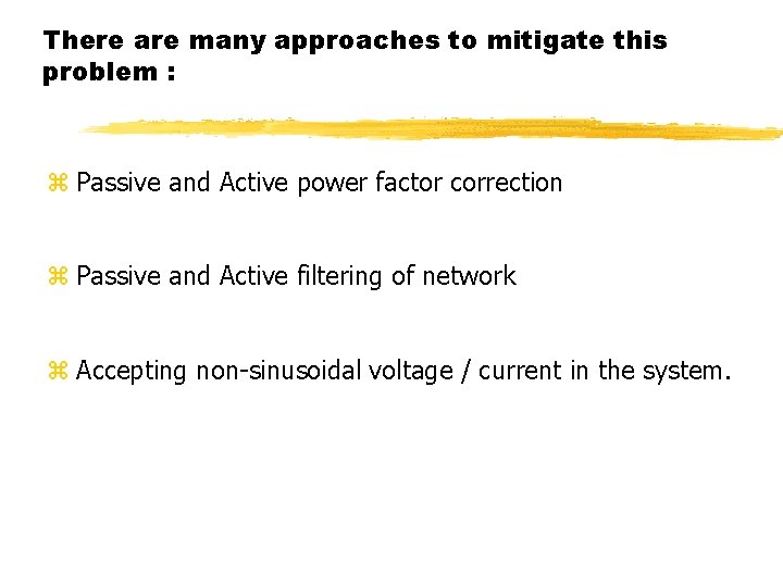 There are many approaches to mitigate this problem : z Passive and Active power