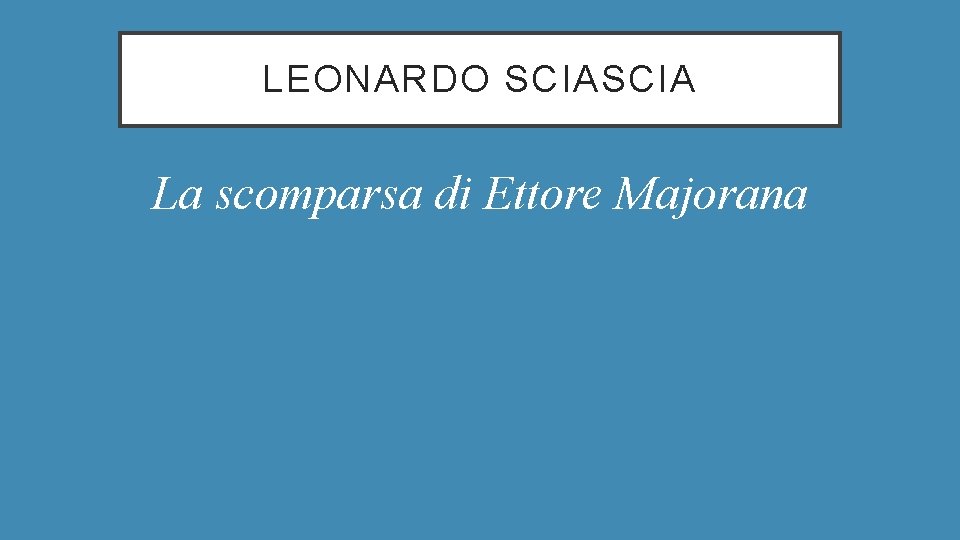 LEONARDO SCIA La scomparsa di Ettore Majorana LEONARDO SCIA La scomparsa di Ettore Majorana