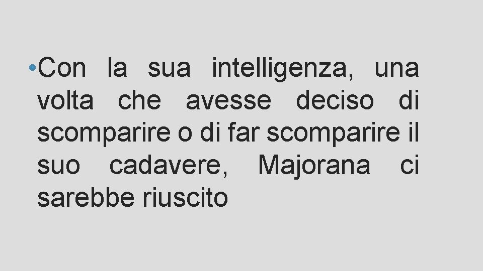 • Con la sua intelligenza, una volta che avesse deciso di scomparire o • Con la sua intelligenza, una volta che avesse deciso di scomparire o