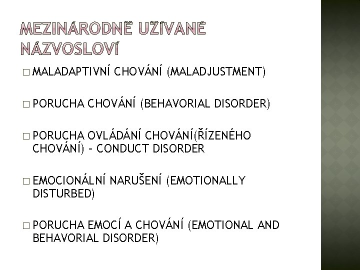 � MALADAPTIVNÍ � PORUCHA CHOVÁNÍ (MALADJUSTMENT) CHOVÁNÍ (BEHAVORIAL DISORDER) � PORUCHA OVLÁDÁNÍ CHOVÁNÍ(ŘÍZENÉHO CHOVÁNÍ)