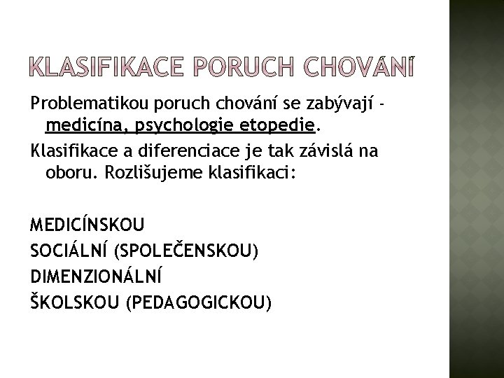 Problematikou poruch chování se zabývají medicína, psychologie etopedie. Klasifikace a diferenciace je tak závislá