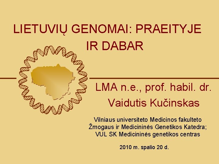 LIETUVIŲ KILMĖ GENETIKA GENETIKOS IR GENETINIAI IR GENOMIKOS KODAI ŠVIESOJE LIETUVIŲ GENOMAI: PRAEITYJE IR