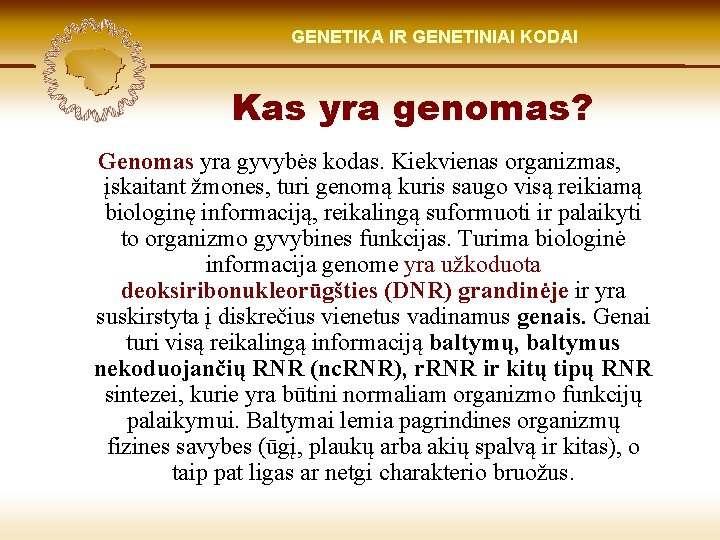 LIETUVIŲ KILMĖ GENETIKA GENETIKOS IR GENETINIAI IR GENOMIKOS KODAI ŠVIESOJE Kas yra genomas? Genomas