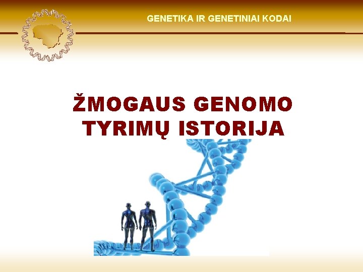 LIETUVIŲ KILMĖ GENETIKA GENETIKOS IR GENETINIAI IR GENOMIKOS KODAI ŠVIESOJE ŽMOGAUS GENOMO TYRIMŲ ISTORIJA