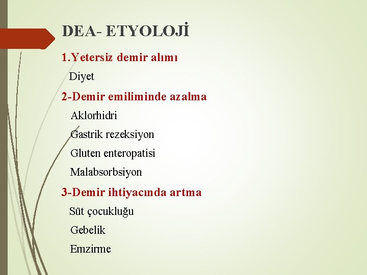 DEA- ETYOLOJİ 1. Yetersiz demir alımı Diyet 2 -Demir emiliminde azalma Aklorhidri Gastrik rezeksiyon DEA- ETYOLOJİ 1. Yetersiz demir alımı Diyet 2 -Demir emiliminde azalma Aklorhidri Gastrik rezeksiyon