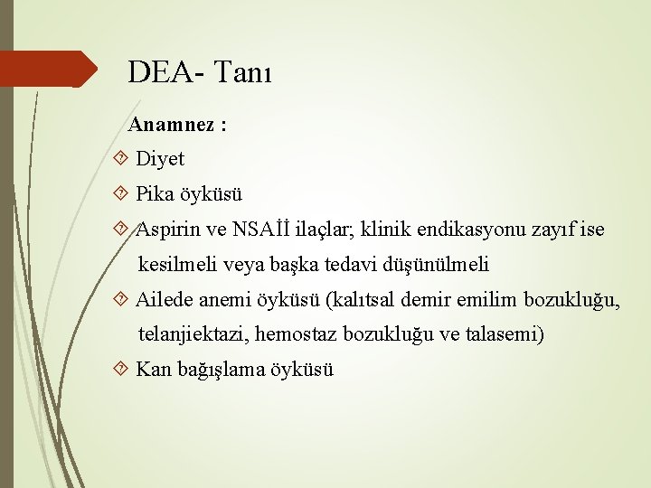 DEA- Tanı Anamnez : Diyet Pika öyküsü Aspirin ve NSAİİ ilaçlar; klinik endikasyonu DEA- Tanı Anamnez : Diyet Pika öyküsü Aspirin ve NSAİİ ilaçlar; klinik endikasyonu