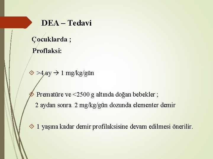 DEA – Tedavi Çocuklarda ; Proflaksi: >4 ay 1 mg/kg/gün Prematüre ve <2500 g