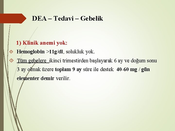 DEA – Tedavi – Gebelik 1) Klinik anemi yok: Hemoglobin >11 g/dl, solukluk DEA – Tedavi – Gebelik 1) Klinik anemi yok: Hemoglobin >11 g/dl, solukluk