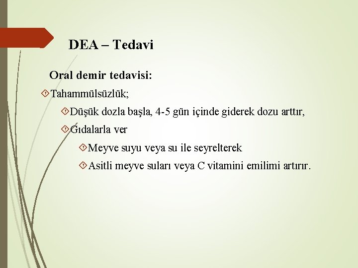 DEA – Tedavi Oral demir tedavisi: Tahammülsüzlük; Düşük dozla başla, 4 -5 gün içinde