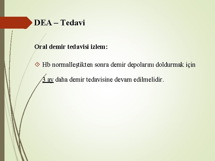 DEA – Tedavi Oral demir tedavisi izlem: Hb normalleştikten sonra demir depolarını doldurmak için