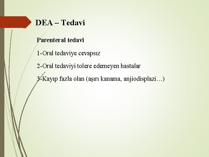 DEA – Tedavi Parenteral tedavi 1 -Oral tedaviye cevapsız 2 -Oral tedaviyi tolere edemeyen