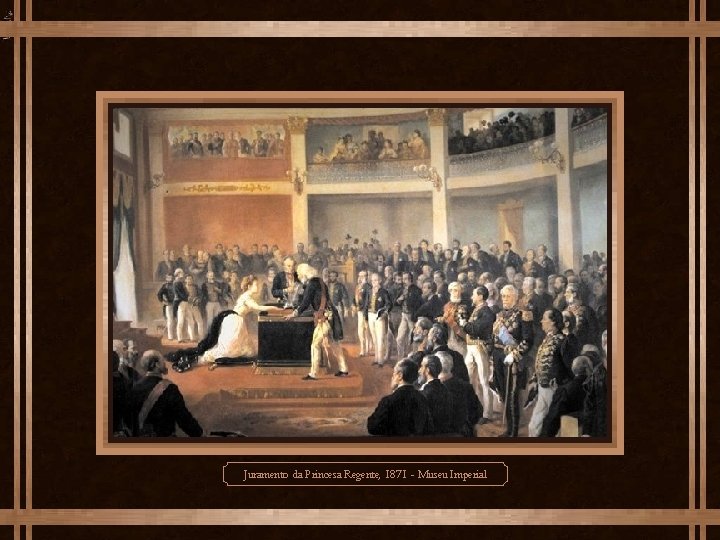 Juramento da Princesa Regente, 1871 - Museu Imperial 