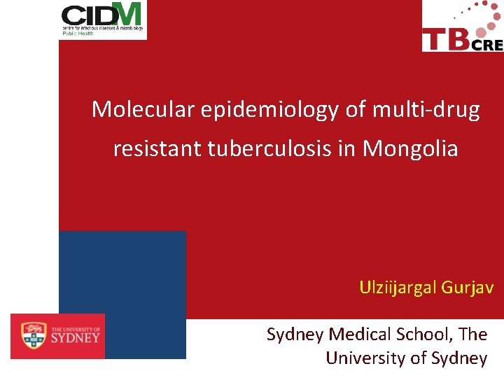 Molecular epidemiology of multi-drug resistant tuberculosis in Mongolia Ulziijargal Gurjav Sydney Medical School, The