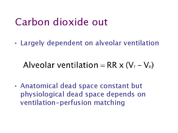 Carbon dioxide out • Largely dependent on alveolar ventilation • Anatomical dead space constant