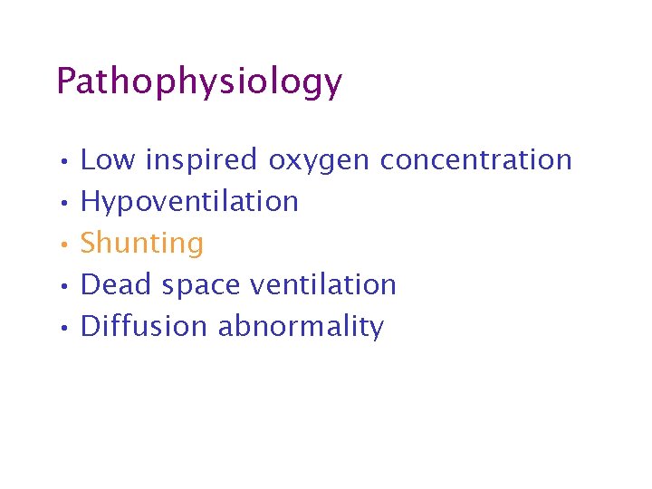 Pathophysiology • Low inspired oxygen concentration • Hypoventilation • Shunting • Dead space ventilation