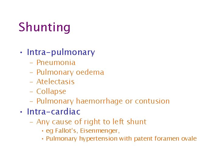 Shunting • Intra-pulmonary – – – Pneumonia Pulmonary oedema Atelectasis Collapse Pulmonary haemorrhage or