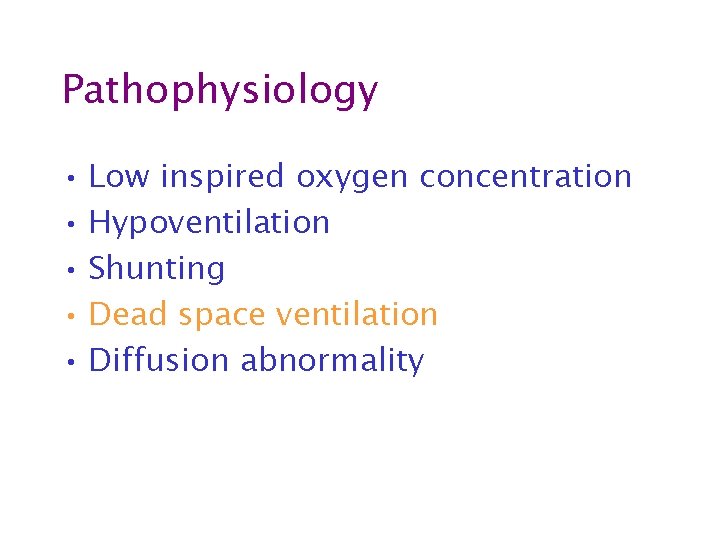 Pathophysiology • Low inspired oxygen concentration • Hypoventilation • Shunting • Dead space ventilation