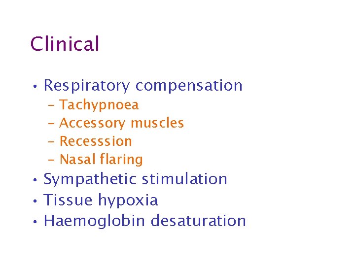 Clinical • Respiratory compensation – Tachypnoea – Accessory muscles – Recesssion – Nasal flaring