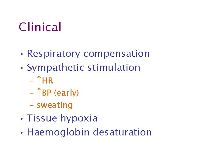 Clinical • Respiratory compensation • Sympathetic stimulation – HR – BP (early) – sweating