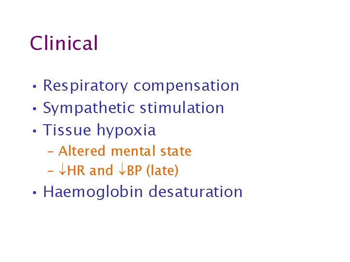 Clinical • Respiratory compensation • Sympathetic stimulation • Tissue hypoxia – Altered mental state