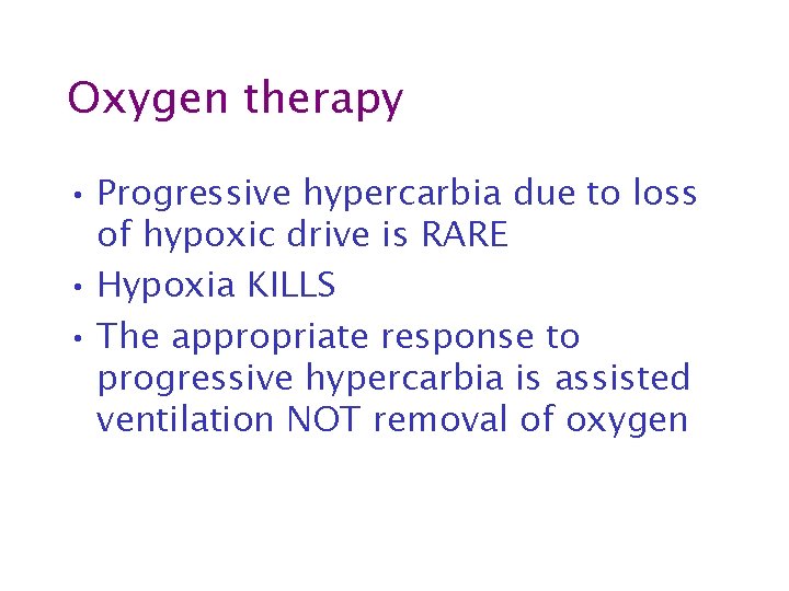 Oxygen therapy • Progressive hypercarbia due to loss of hypoxic drive is RARE •