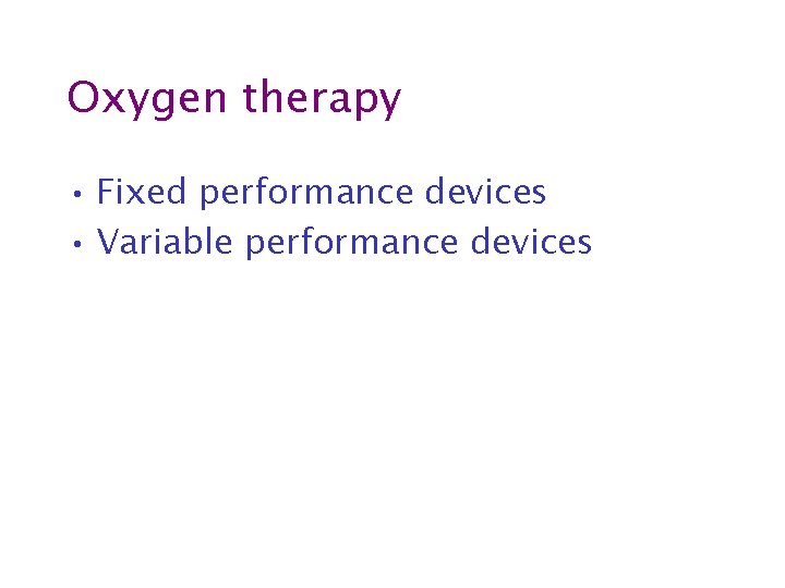Oxygen therapy • Fixed performance devices • Variable performance devices 