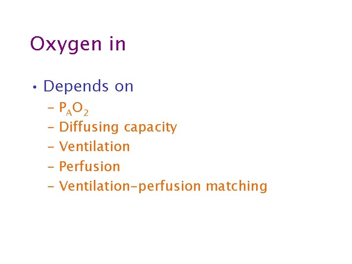 Oxygen in • Depends on – PAO 2 – Diffusing capacity – Ventilation –