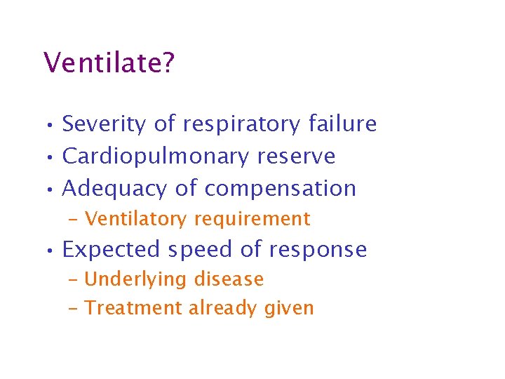 Ventilate? • Severity of respiratory failure • Cardiopulmonary reserve • Adequacy of compensation –