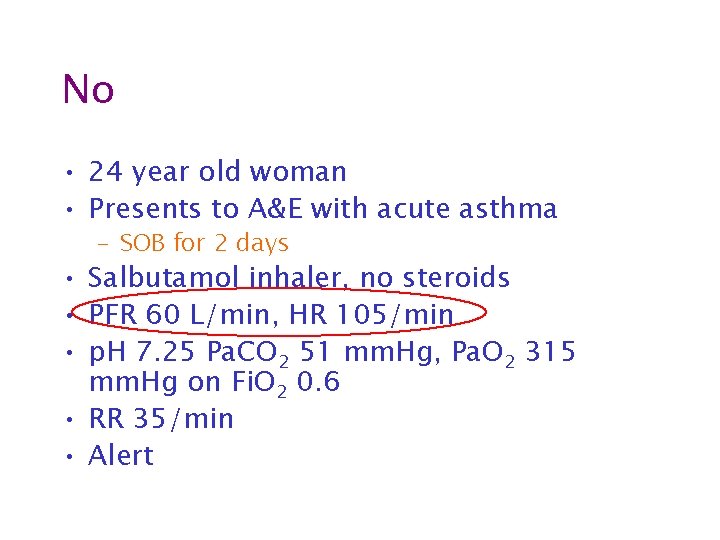 No • 24 year old woman • Presents to A&E with acute asthma –