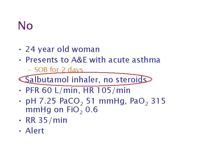 No • 24 year old woman • Presents to A&E with acute asthma –