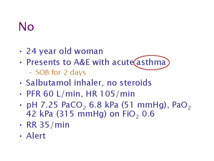 No • 24 year old woman • Presents to A&E with acute asthma –