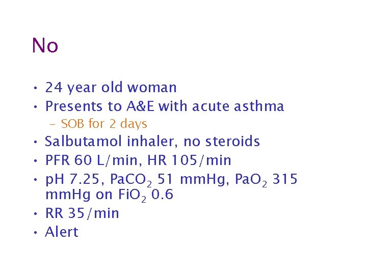 No • 24 year old woman • Presents to A&E with acute asthma –