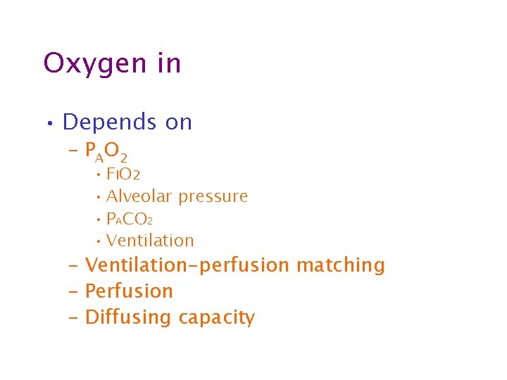Oxygen in • Depends on – PAO 2 • F IO 2 • Alveolar