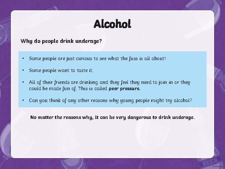 Alcohol Why do people drink underage? • Some people are just curious to see