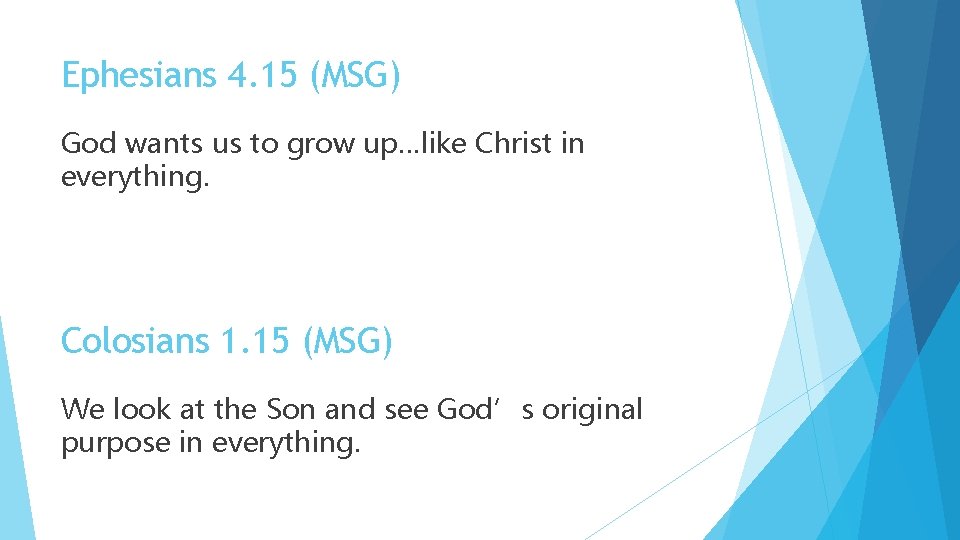 Ephesians 4. 15 (MSG) God wants us to grow up…like Christ in everything. Colosians