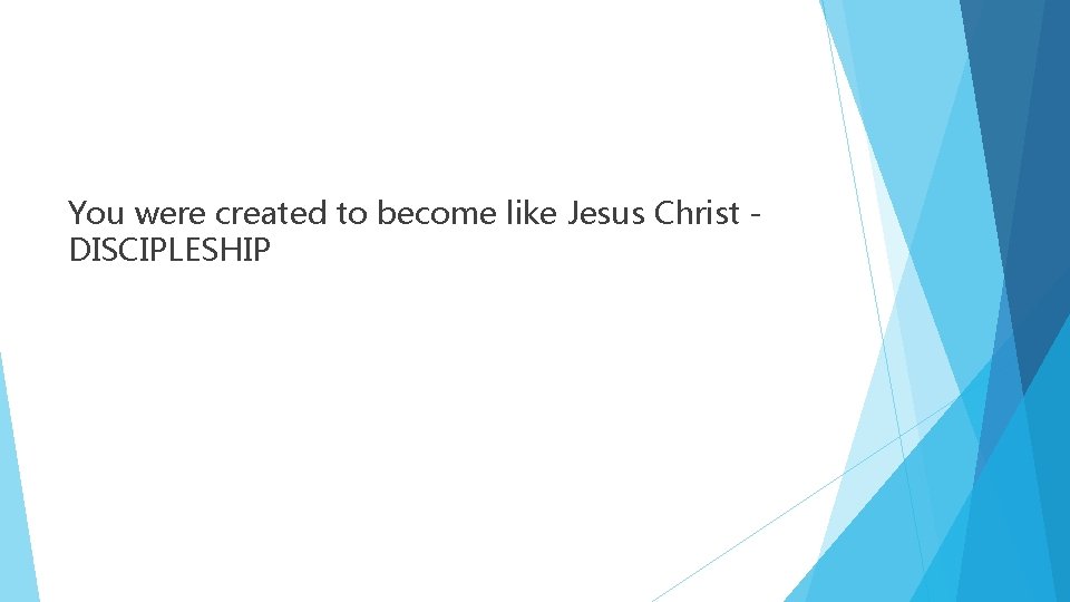 You were created to become like Jesus Christ DISCIPLESHIP 